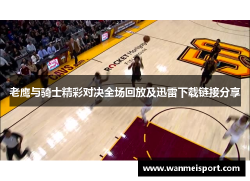 老鹰与骑士精彩对决全场回放及迅雷下载链接分享