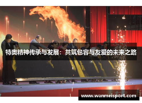 特奥精神传承与发展：共筑包容与友爱的未来之路
